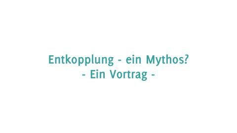 Unterrichtsbaustein: Entkopplung - ein Mythos? - Vortrag