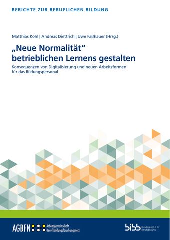 Broschuere: „Neue Normalität“ betrieblichen Lernens gestalten: Konsequenzen von Digitalisierung und neuen Arbeitsformen für das Bildungspersonal